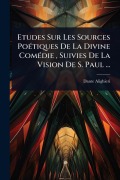 Cover-Bild zum Titel 'Etudes Sur Les Sources PoÃ(c)tiques De La Divine ComÃ(c)die, Suivies De La Vision De S. Paul ...' von 'Dante Alighieri'