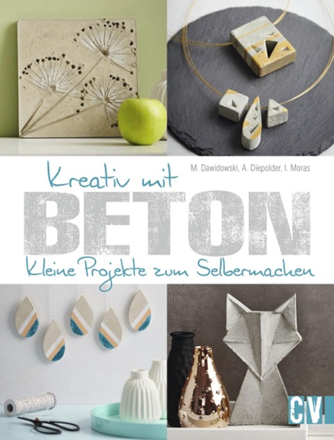 Kreativ mit Beton - Marion Dawidowski, Annette Diepolder, Ingrid Moras