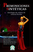 Cover-Bild zum Titel 'Premoniciones sintéticas: Antología de relatos de ciencia ficción' von 'B. D. Aguayo, Kannonical, Andrés de Zamacona, Angelique H. Saviñón, Malena Papagna Lioi'