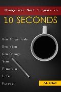 Change Your Next 10 Years in 10 Seconds - AJ. Brown
