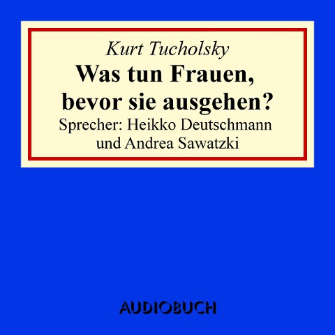 Was tun Frauen, bevor sie ausgehen? - Kurt Tucholsky