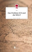 Das Problem ICH und die WELT. Life is a Story - story.one - T. P.