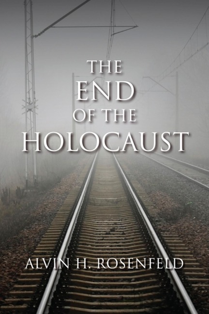 The End of the Holocaust - Alvin H Rosenfeld