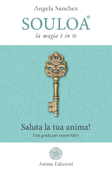 Souloa. La magia è in te. Saluta la tua anima! Una guida per essere felici - Angela Sanchez