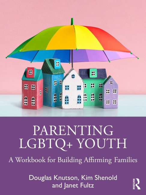 Parenting LGBTQ+ Youth - Douglas Knutson, Janet Fultz, Kim Shenold