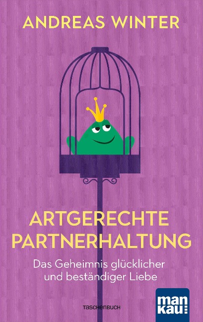 Artgerechte Partnerhaltung. Das Geheimnis glücklicher und beständiger Liebe - Andreas Winter