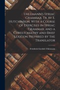 Cover-Bild zum Titel 'Uhlemann's Syriac Grammar, Tr. by E. Hutchinson. With a Course of Exercises in Syriac Grammar, and a Chrestomathy and Brief Lexicon Prepared by the Tr' von 'Friedrich Gottlob Uhlemann'
