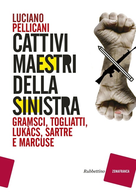 Cattivi maestri della Sinistra. Gramsci, Togliatti, Lukàcs, Sartre e Marcuse - Luciano Pellicani