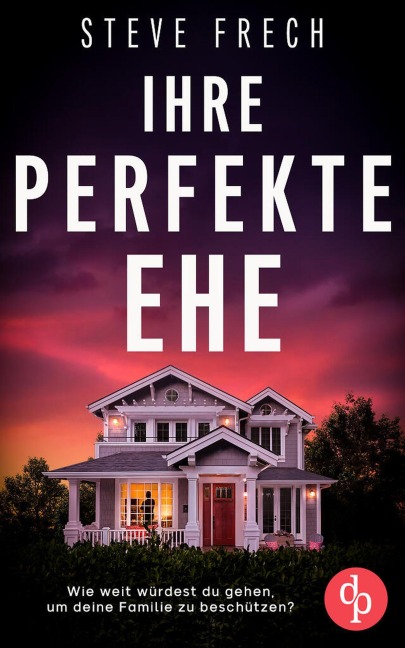 Ihre perfekte Ehe | Der fesselnde Psychothriller, der dich keine Sekunde loslassen wird - Steve Frech