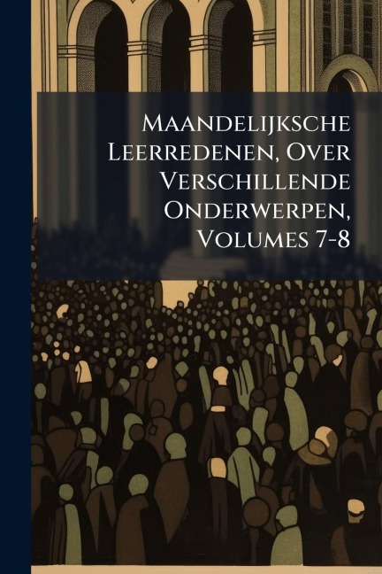 Maandelijksche Leerredenen, Over Verschillende Onderwerpen, Volumes 7-8 - 