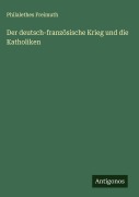 Cover-Bild zum Titel 'Der deutsch-französische Krieg und die Katholiken' von 'Philalethes Freimuth'