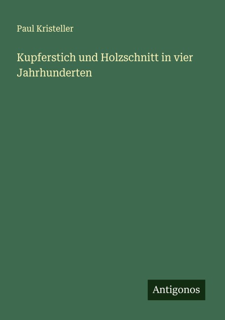 Kupferstich und Holzschnitt in vier Jahrhunderten - Paul Kristeller