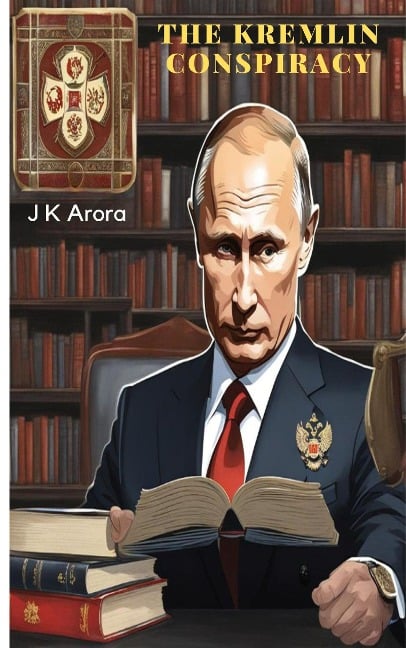 The Kremlin Conspiracy - Jagdish Arora, Jagdish Krishanlal Arora, J K Arora