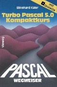 Cover-Bild zum Titel 'Turbo Pascal 5.0-Wegweiser Kompaktkurs' von 'Ekkehard Kaier'