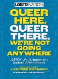 Queer Here. Queer There. We're Not Going Anywhere. (LGBTQ Nation) - J Katherine Quartararo