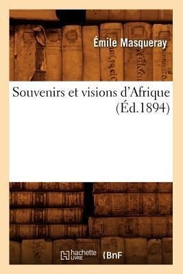 Souvenirs Et Visions d'Afrique (Éd.1894) - Émile Masqueray