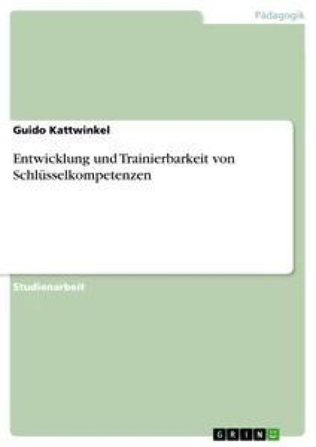 Entwicklung und Trainierbarkeit von Schlüsselkompetenzen - Guido Kattwinkel