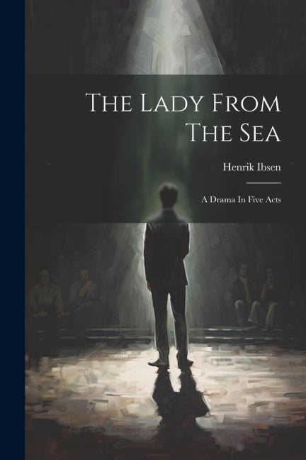 The Lady From The Sea: A Drama In Five Acts - Henrik Ibsen