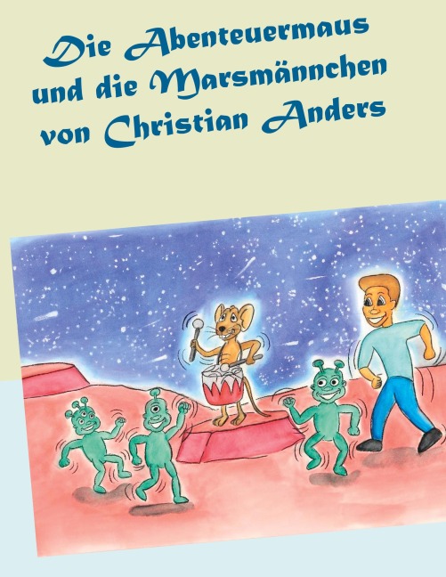 Die Abenteuermaus und die Marsmännchen - Christian Anders