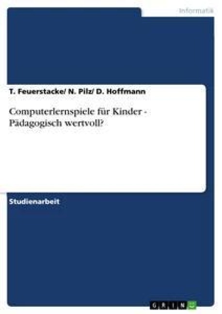 Computerlernspiele für Kinder - Pädagogisch wertvoll? - T. Feuerstacke/ N. Pilz/ D. Hoffmann