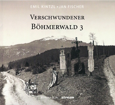 Verschwundener Böhmerwald - Jan Fischer, Emil Kinztl