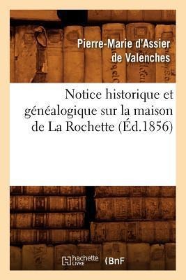 Notice Historique Et Généalogique Sur La Maison de la Rochette, (Éd.1856) - Pierre-Marie D' Assier de Valenches