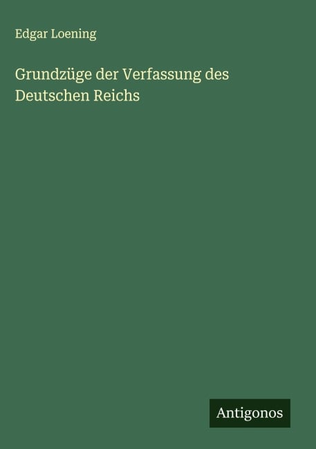 Grundzüge der Verfassung des Deutschen Reichs - Edgar Loening
