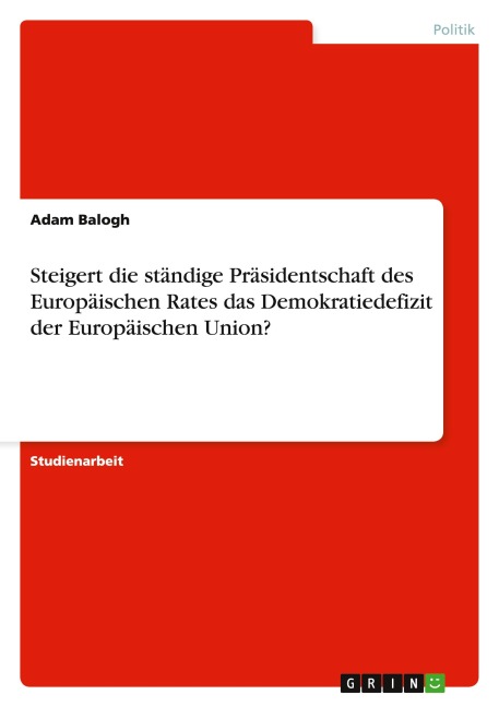 Steigert die ständige Präsidentschaft des Europäischen Rates das Demokratiedefizit der Europäischen Union? - Adam Balogh