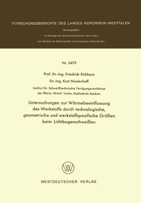 Untersuchungen zur Wärmebeeinflussung des Werkstoffs durch technologische, geometrische und werkstoffspezifische Größen beim Lichtbogenschweißen - Friedrich Eichhorn
