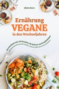 Cover-Bild zum Titel 'Vegane Ernährung in den Wechseljahren: Das Kochbuch mit 150 Rezepten für Balance und Wohlbefinden (Pflanzlich genießen für hormonelle Gesundheit, erholsamen Schlaf und ein starkes Immunsystem)' von 'Alisha Moore'