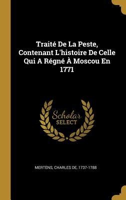 Traité De La Peste, Contenant L'histoire De Celle Qui A Régné À Moscou En 1771 - 