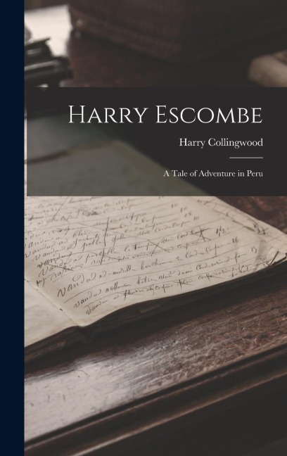 Harry Escombe: A Tale of Adventure in Peru - Harry Collingwood