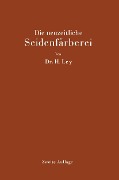 Cover-Bild zum Titel 'Die neuzeitliche Seidenfärberei' von 'Hermann Ley'