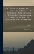 Cover-Bild zum Titel 'A Journey From Bengal To England, Through The Northern Part Of India, Kashmire, Afghanistan, And Persia, And Into Russia, By The Caspian-sea; Volume 2' von 'George Forster'
