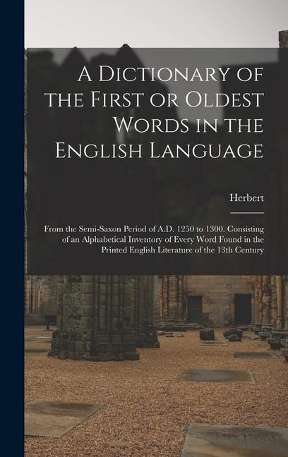 A Dictionary of the First or Oldest Words in the English Language - Herbert Coleridge