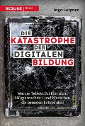 Cover-Bild zum Titel 'Die Katastrophe der digitalen Bildung' von 'Ingo Leipner'
