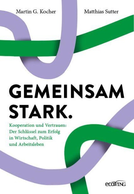 Gemeinsam stark. - Martin G. Kocher, Matthias Sutter