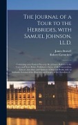 The Journal of a Tour to the Herbrides, With Samuel Johnson, LL.D.; Containing Some Poetical Pieces by Dr. Johnson, Relative to the Tour, and Never Be - James Boswell, Robert Carruthers