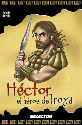 Hector, El Heroe de Troya - Raul Fabian Sevilla
