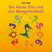 Cover-Bild zum Titel 'Die kleine Eins und das Mengenkrokodil' von 'Felix Walk'