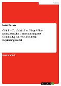 Cover-Bild zum Titel 'Glück - Das Maß aller Dinge? Eine genealogische Untersuchung des Glücksdispositiv als moderne Regierungskunst' von 'Luise Köcher'