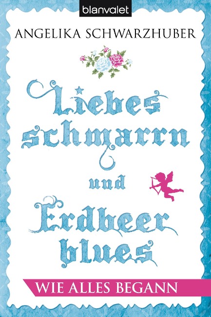 Liebesschmarrn und Erdbeerblues - Wie alles begann - Angelika Schwarzhuber