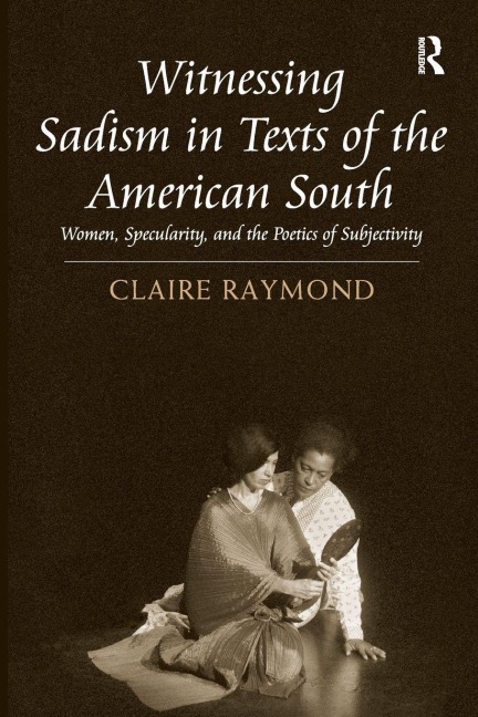 Witnessing Sadism in Texts of the American South - Claire Raymond