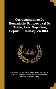 Cover-Bild zum Titel 'Correspondance De Bernadotte, Prince-royal De Suède, Avec Napoléon, Depuis 1810 Jusqu'en 1814...' von ''