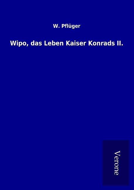 Wipo, das Leben Kaiser Konrads II. - W. Pflüger