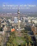 Cover-Bild zum Titel 'Der Fernsehturm und sein Freiraum' von 'Matthias Grünzig'