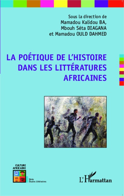 La poétique de l'histoire dans les littératures africaines - Ould Dahmed, Diagana, Ba