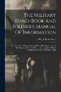 The Military Hand-book And Soldier's Manual Of Information: Embracing The Official Articles Of War, Regulations For The Enrollment And Draft (1862), . - Orville James Victor