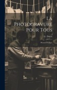 Cover-Bild zum Titel 'La Photogravure Pour Tous: Manuel Pratique' von 'G. Draux'