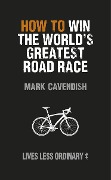 Cover-Bild zum Titel 'How to Win the World's Greatest Road Race' von 'Mark Cavendish'